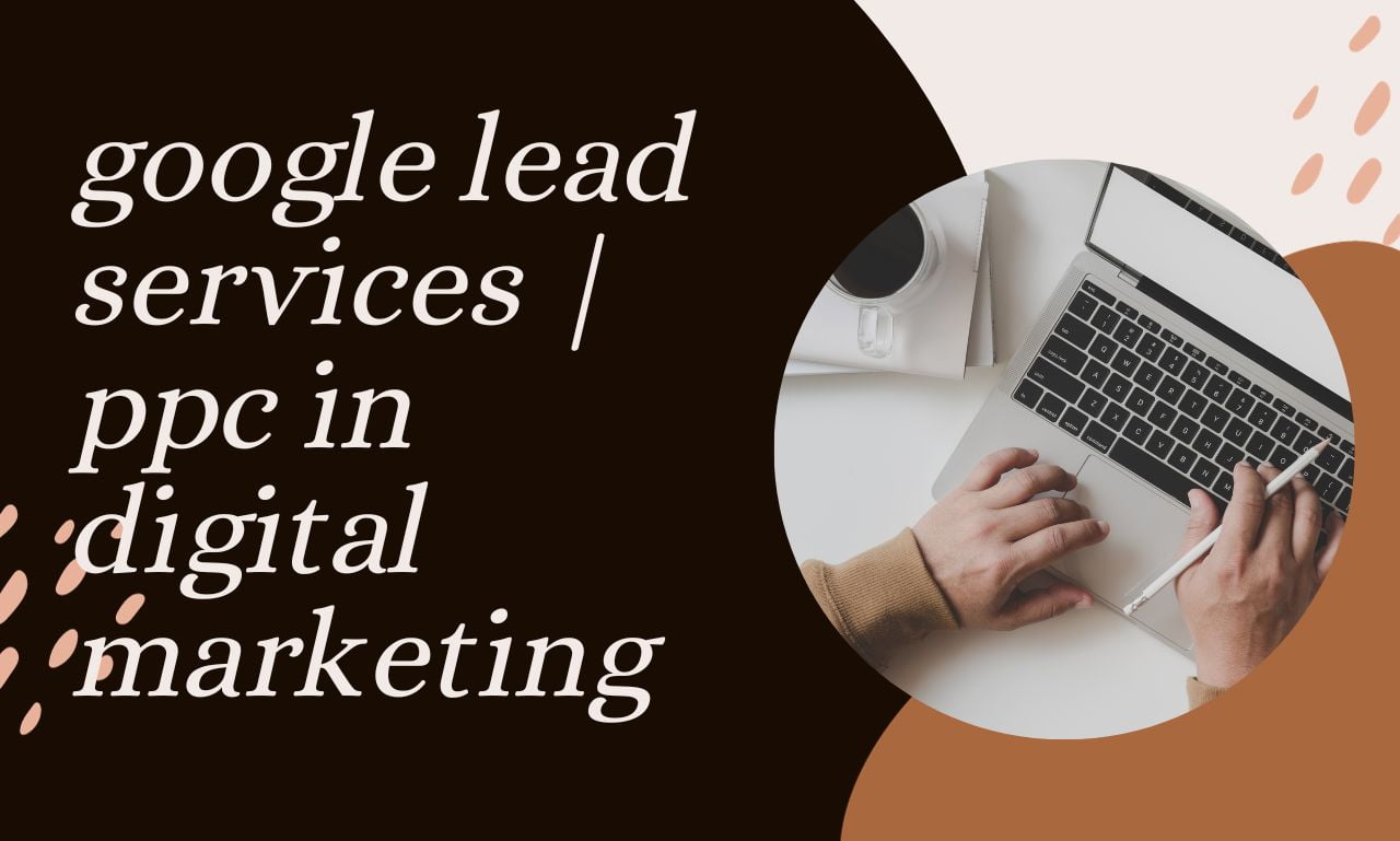 You are currently viewing google lead services | ppc in digital marketing